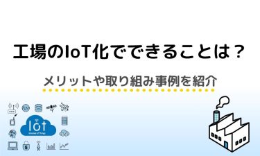 工場のIoT化でできることは？メリットや取り組み事例をご紹介