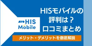 HISモバイルの評判・口コミを徹底解説！デメリットやメリットも紹介