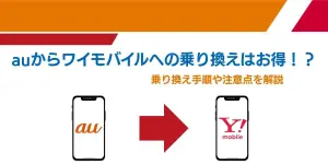 auからワイモバイルへの乗り換えはお得！？乗り換え手順や注意点を解説