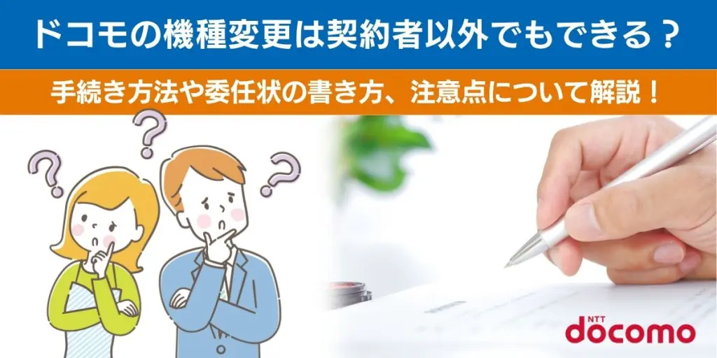 ドコモの機種変更は契約者以外でもできる？手続き方法や委任状の書き方、注意点について解説！