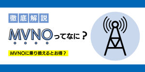 MVNOとは何かわかりやすく解説！キャリアとの違いとおすすめ格安SIM
