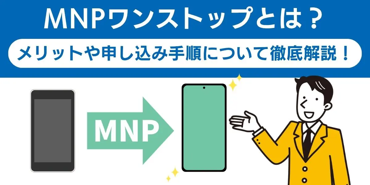 MNPワンストップとは？メリットや申し込み手順について徹底解説！