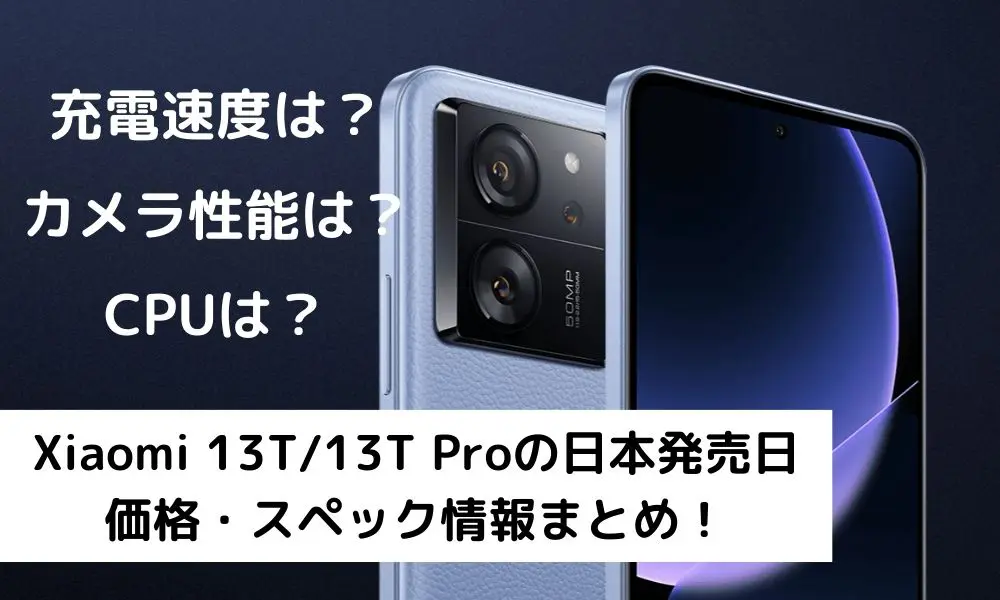 Xiaomi 13T/13T Proの日本発売日・価格・スペック情報まとめ！