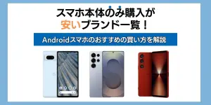 スマホ本体のみ購入が安いブランド一覧！Androidスマホのおすすめの買い方を解説