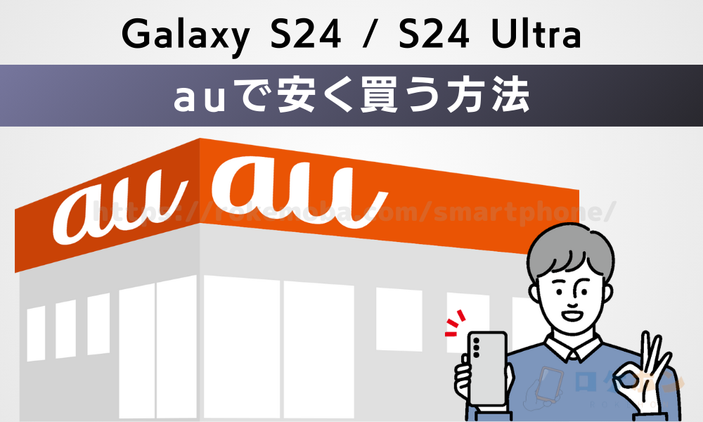 Galaxy S24/S24 Ultra 安く買う方法　au