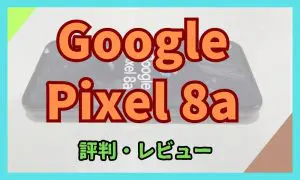 Google Pixel 8a 評判・レビュー