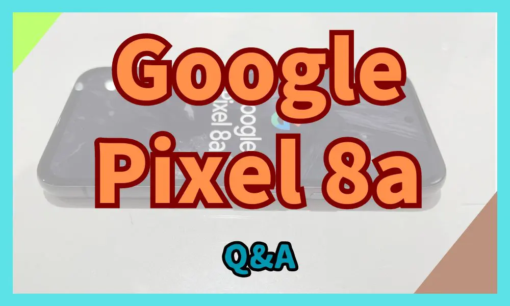 Google Pixel 8a Q&A