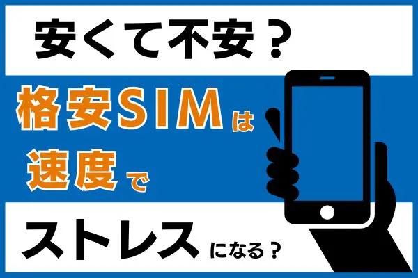 安くて不安？格安SIMは速度でストレスになる？