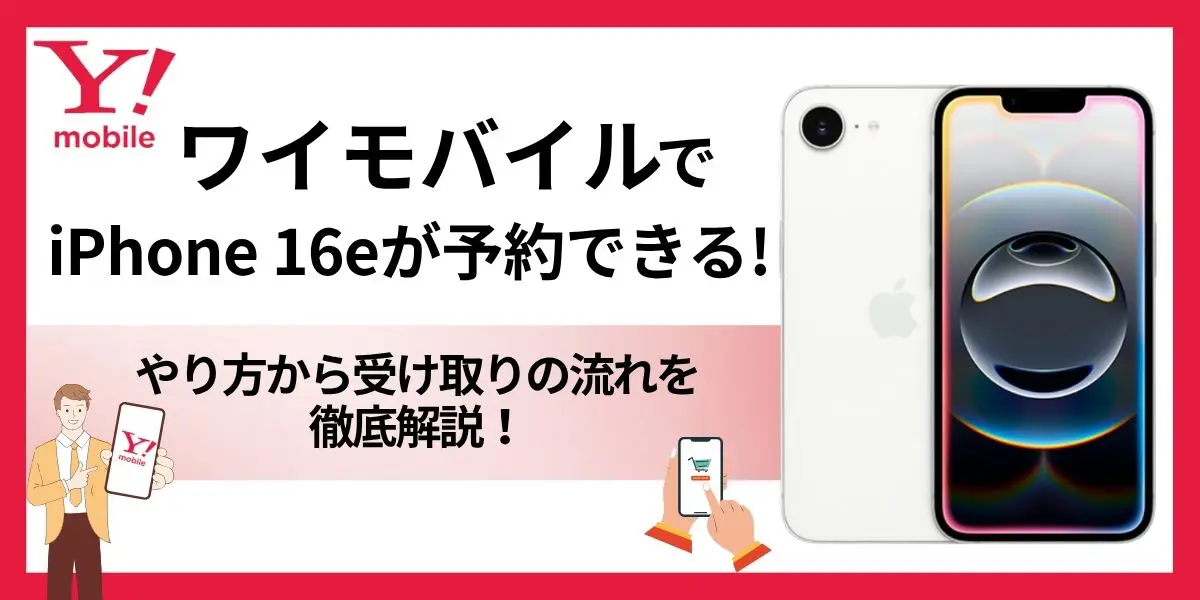 ワイモバイルでiPhone16eが予約できる！やり方から受け取りの流れを徹底解説！